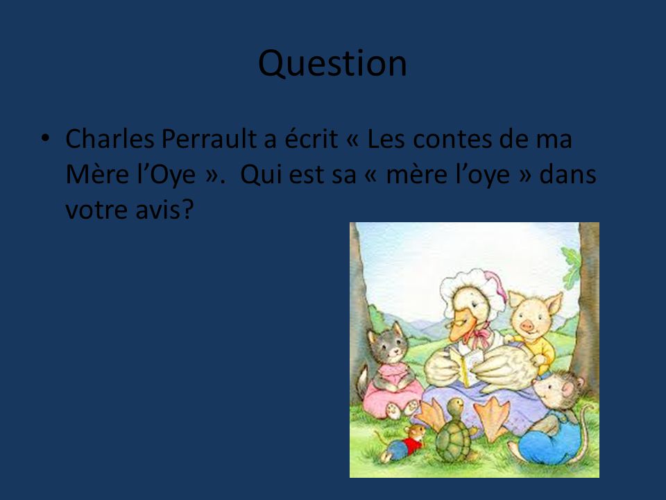 Question Charles Perrault a écrit « Les contes de ma Mère l’Oye ».