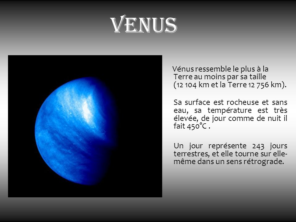venus Vénus ressemble le plus à la Terre au moins par sa taille ( km et la Terre km).