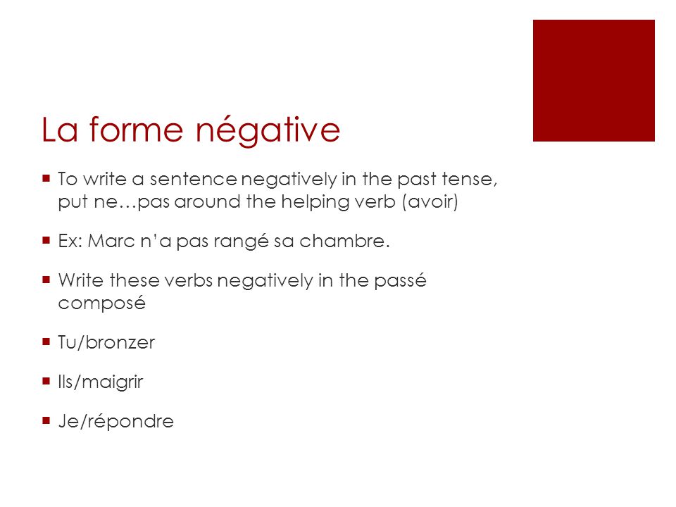 La forme négative To write a sentence negatively in the past tense, put ne…pas around the helping verb (avoir)