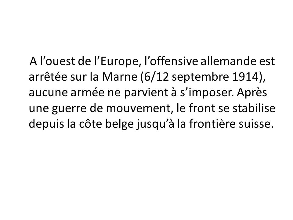 A l’ouest de l’Europe, l’offensive allemande est arrêtée sur la Marne (6/12 septembre 1914), aucune armée ne parvient à s’imposer.
