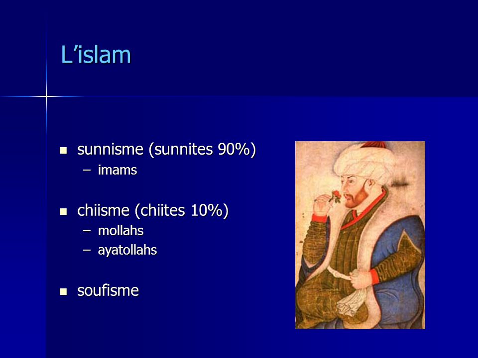 L’islam sunnisme (sunnites 90%) chiisme (chiites 10%) soufisme imams