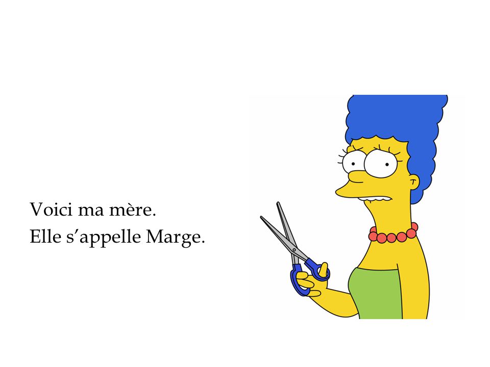 Voici ma mère. Elle s’appelle Marge.