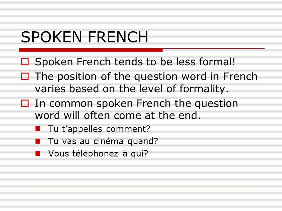 SPOKEN FRENCH Spoken French tends to be less formal!