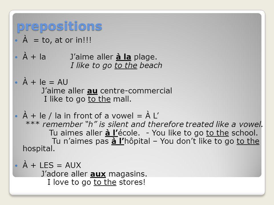 prepositions À = to, at or in!!! À + la J’aime aller à la plage.