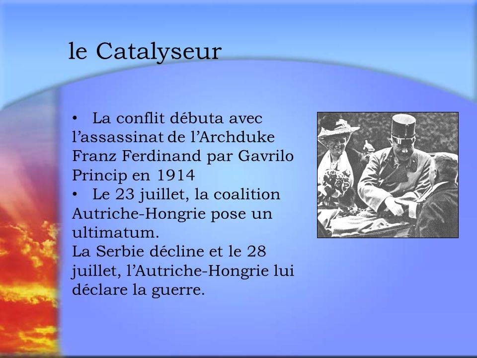 le Catalyseur La conflit débuta avec l’assassinat de l’Archduke Franz Ferdinand par Gavrilo Princip en