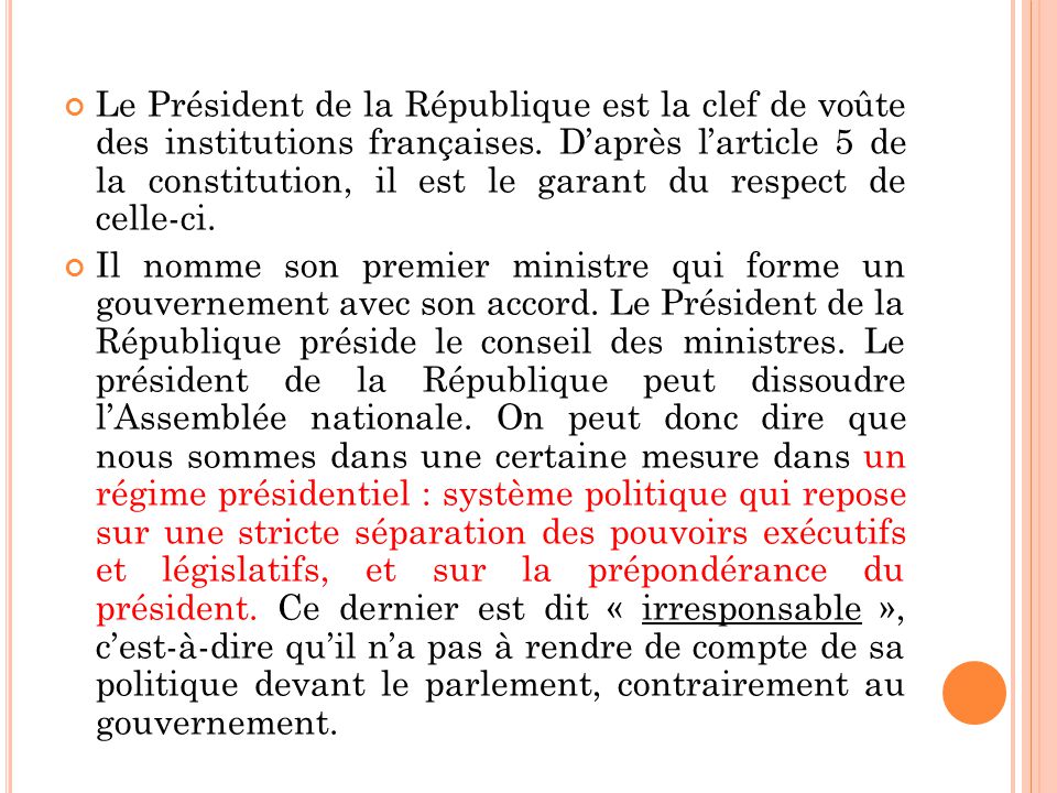 Le Président de la République est la clef de voûte des institutions françaises. D’après l’article 5 de la constitution, il est le garant du respect de celle-ci.