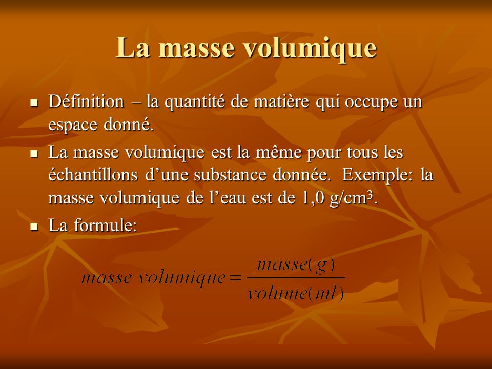 La masse volumique Définition – la quantité de matière qui occupe un espace donné.