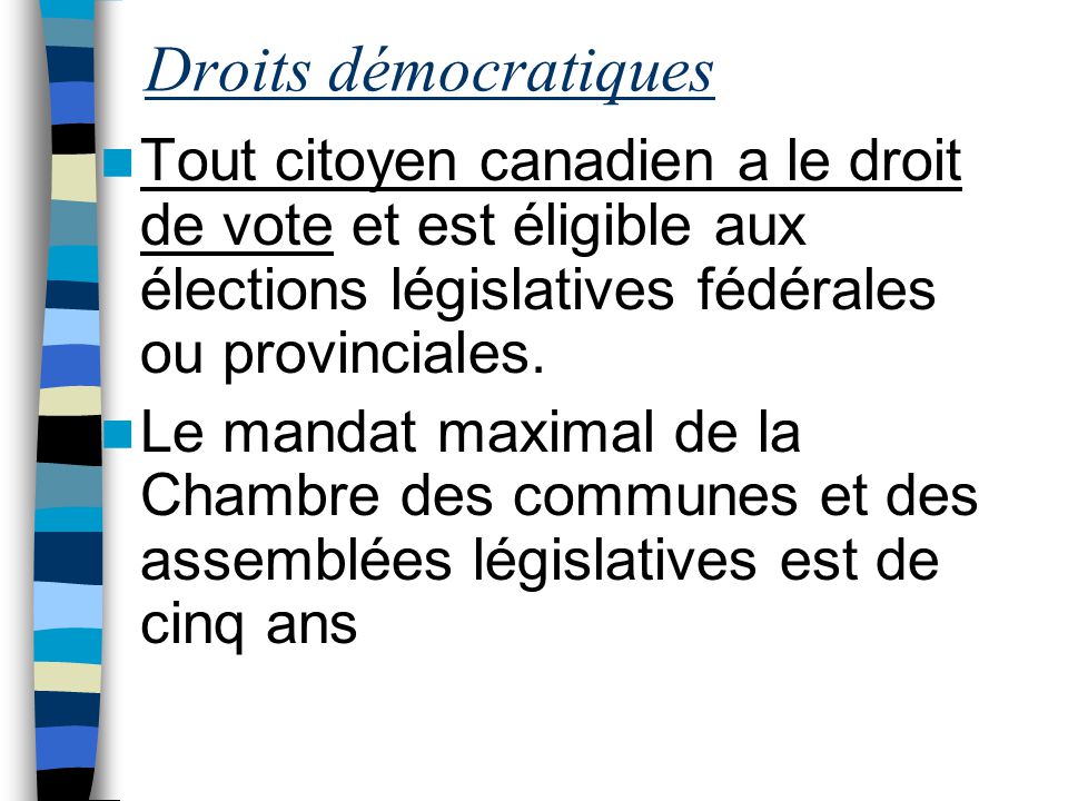 Droits démocratiques Tout citoyen canadien a le droit de vote et est éligible aux élections législatives fédérales ou provinciales.