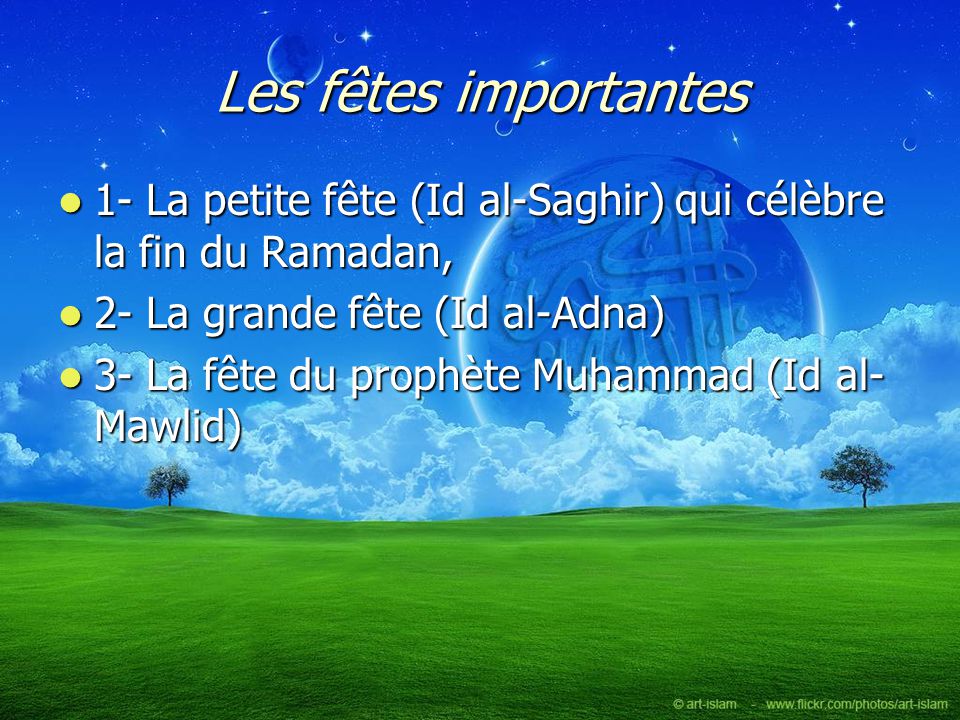 Les fêtes importantes 1- La petite fête (Id al-Saghir) qui célèbre la fin du Ramadan, 2- La grande fête (Id al-Adna)