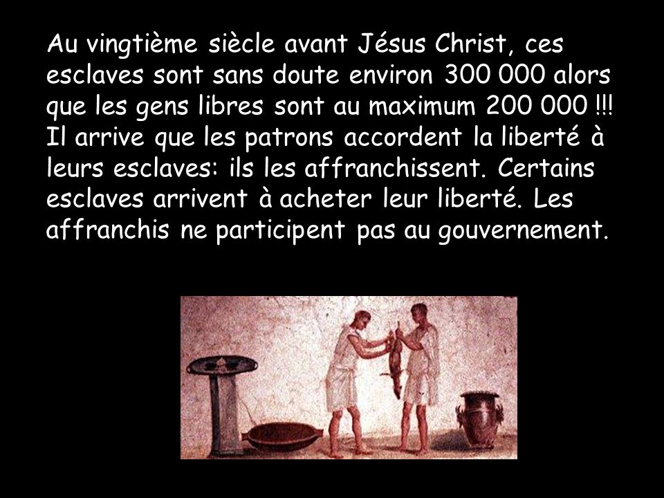Au vingtième siècle avant Jésus Christ, ces esclaves sont sans doute environ alors que les gens libres sont au maximum !!.