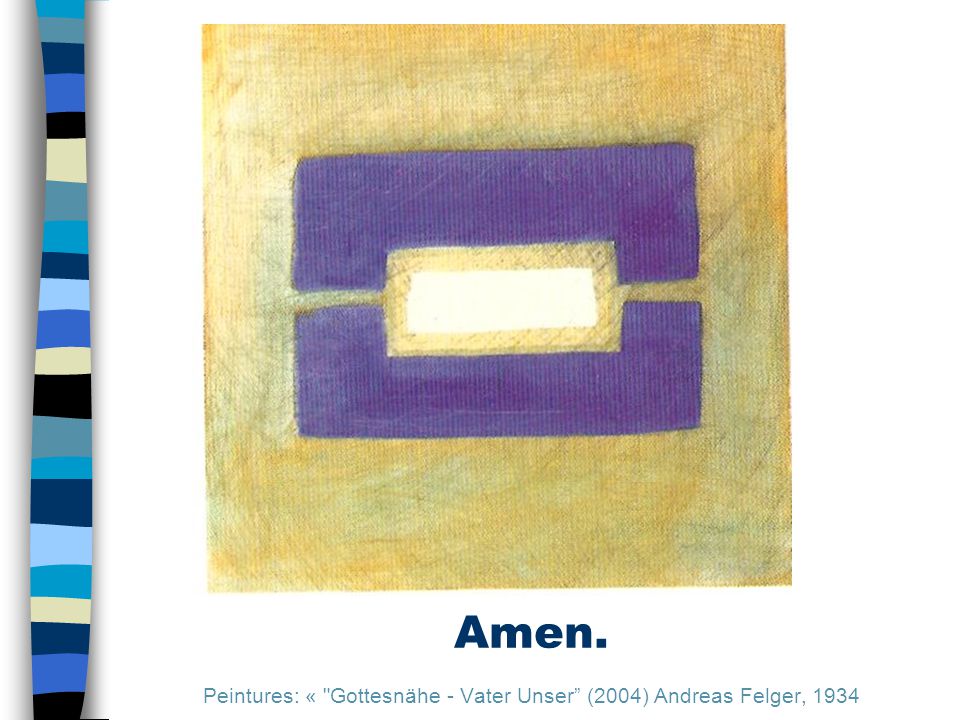 Amen. Peintures: « Gottesnähe - Vater Unser (2004) Andreas Felger, 1934