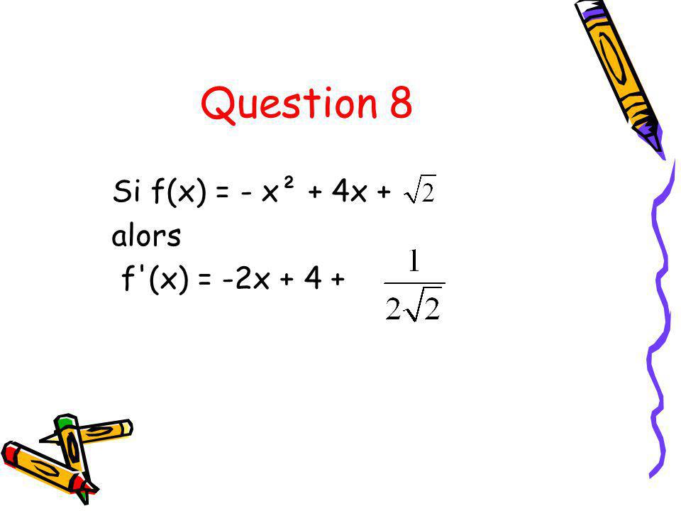 Question 8 Si f(x) = - x² + 4x + alors f (x) = -2x + 4 +