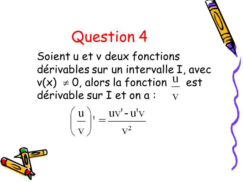 Question 4 Soient u et v deux fonctions dérivables sur un intervalle I, avec v(x)  0, alors la fonction est dérivable sur I et on a :