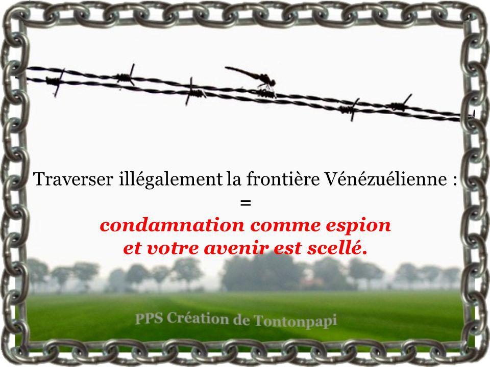 Traverser illégalement la frontière Vénézuélienne : = condamnation comme espion et votre avenir est scellé.