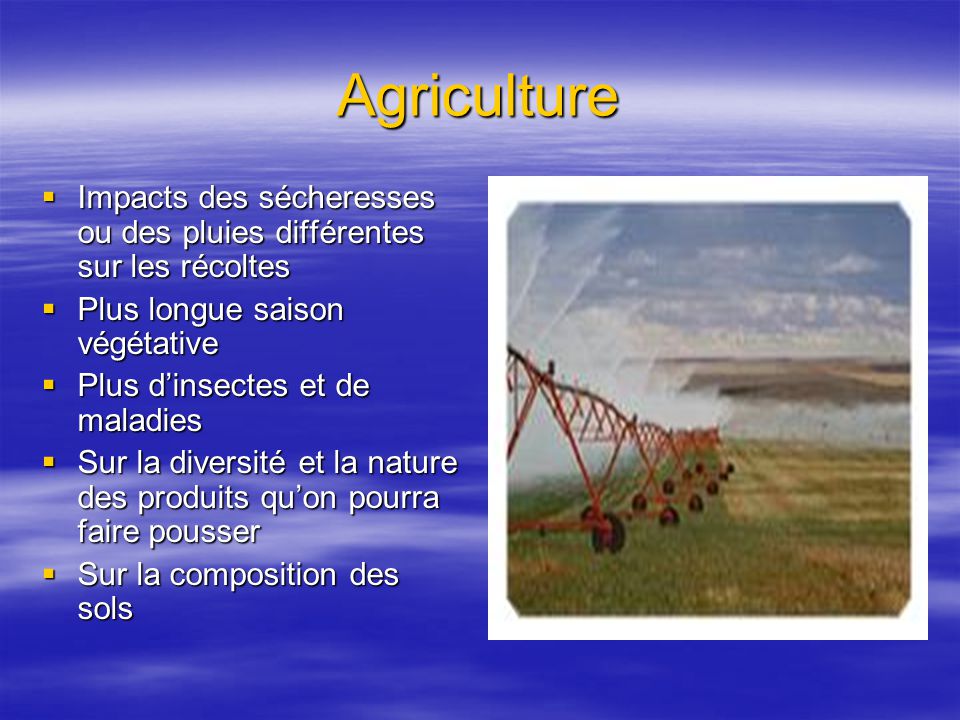 Agriculture Impacts des sécheresses ou des pluies différentes sur les récoltes. Plus longue saison végétative.