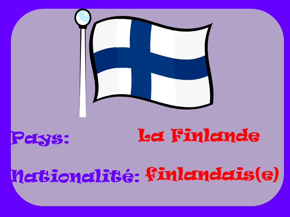 La Finlande Pays: Nationalité: finlandais(e)