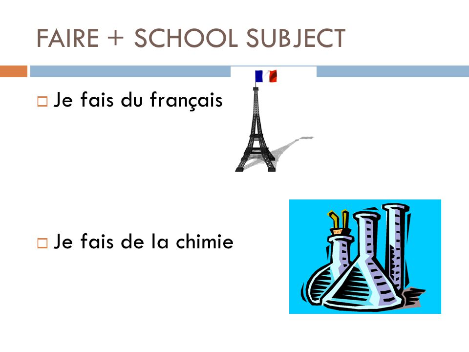 FAIRE + SCHOOL SUBJECT Je fais du français Je fais de la chimie