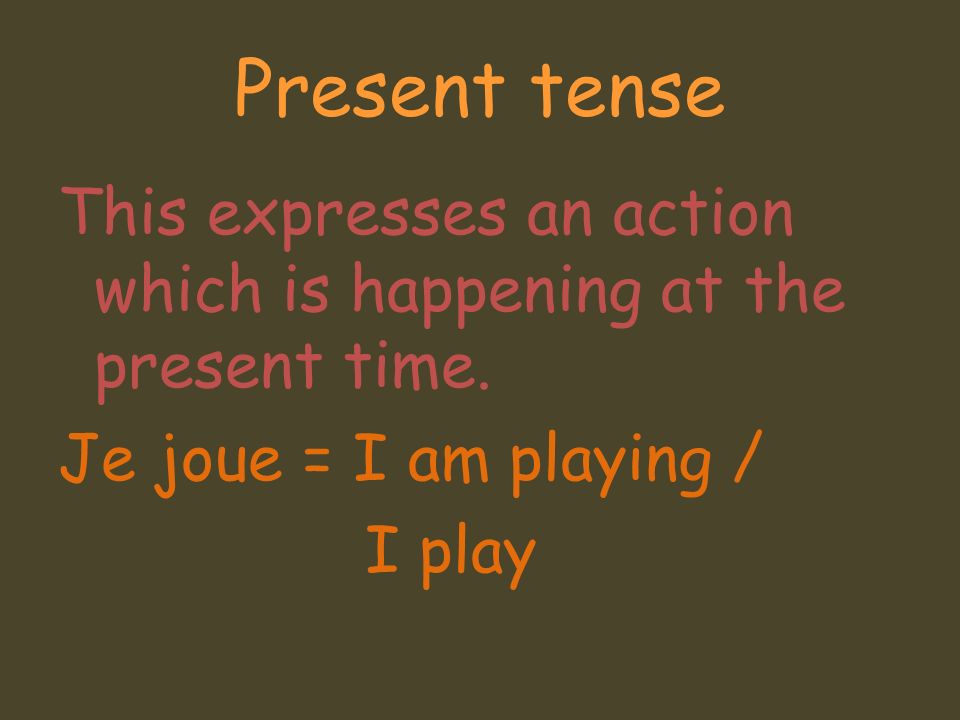 Present tense This expresses an action which is happening at the present time.