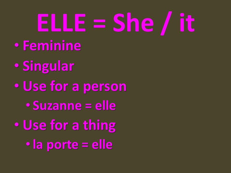 ELLE = She / it Feminine Singular Use for a person Use for a thing