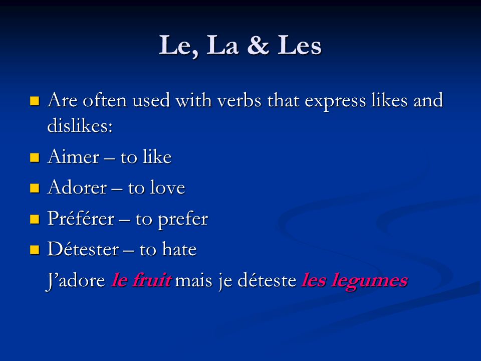 Le, La & Les Are often used with verbs that express likes and dislikes: Aimer – to like. Adorer – to love.