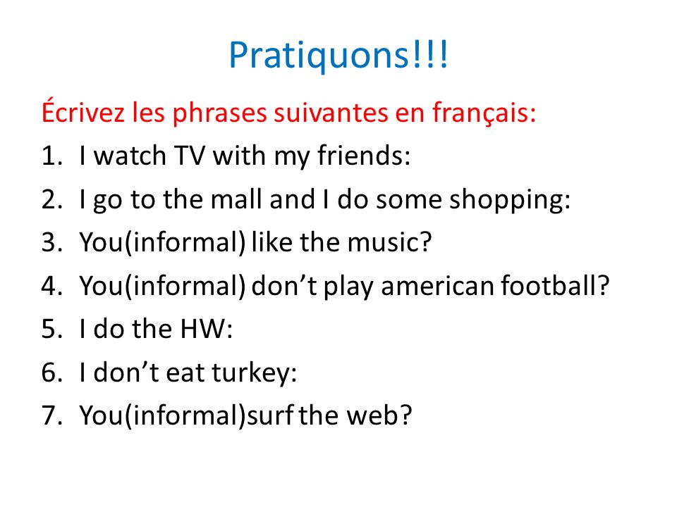 Pratiquons!!! Écrivez les phrases suivantes en français: