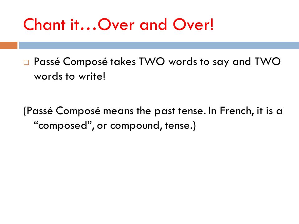 Chant it…Over and Over! Passé Composé takes TWO words to say and TWO words to write!