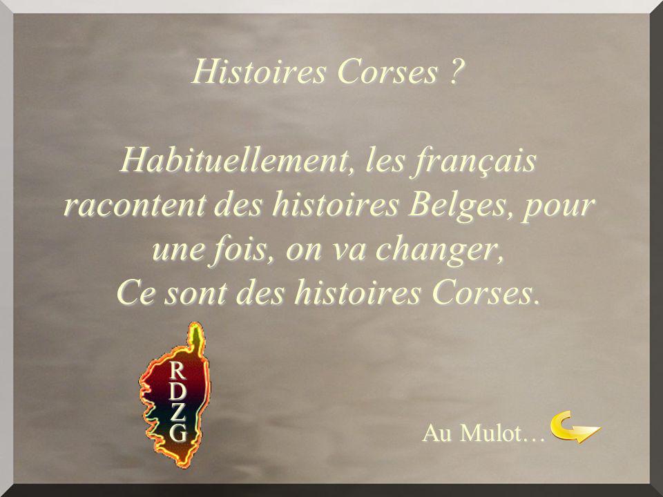 Histoires Corses Habituellement, les français racontent des histoires Belges, pour une fois, on va changer, Ce sont des histoires Corses.