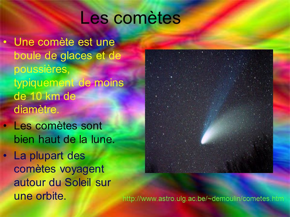 Les comètes Une comète est une boule de glaces et de poussières, typiquement de moins de 10 km de diamètre.
