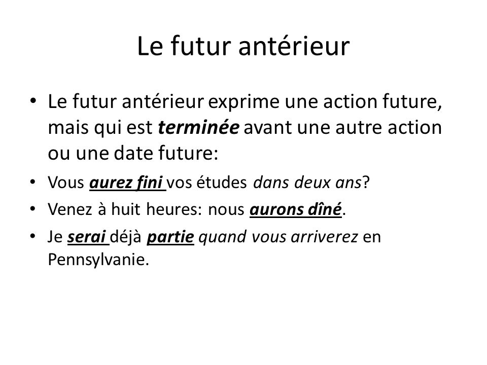 Le futur antérieur Le futur antérieur exprime une action future, mais qui est terminée avant une autre action ou une date future: