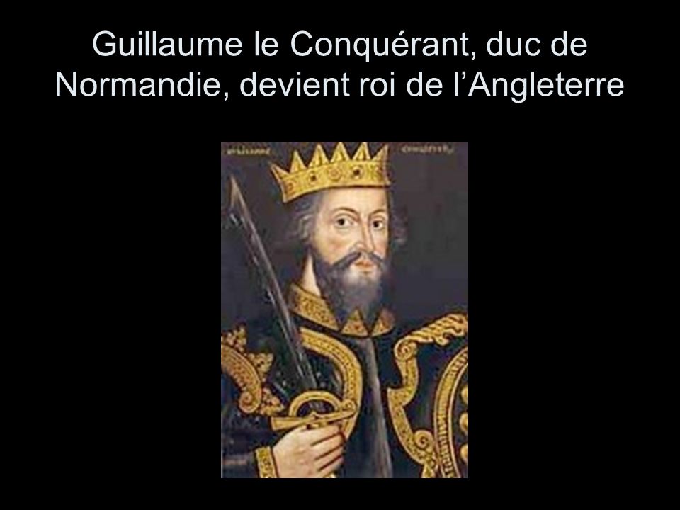 Guillaume le Conquérant, duc de Normandie, devient roi de l’Angleterre