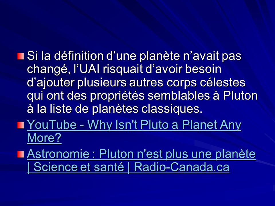 Si la définition d’une planète n’avait pas changé, l’UAI risquait d’avoir besoin d’ajouter plusieurs autres corps célestes qui ont des propriétés semblables à Pluton à la liste de planètes classiques.