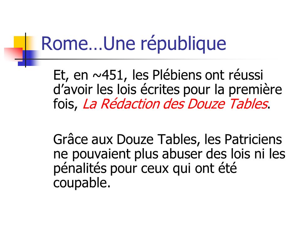 Rome…Une république Et, en ~451, les Plébiens ont réussi d’avoir les lois écrites pour la première fois, La Rédaction des Douze Tables.