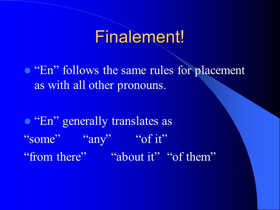 Finalement! En follows the same rules for placement as with all other pronouns. En generally translates as.