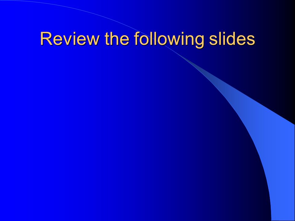 Review the following slides