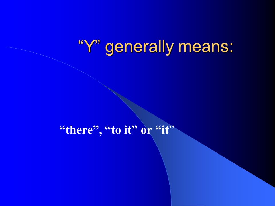Y generally means: there , to it or it