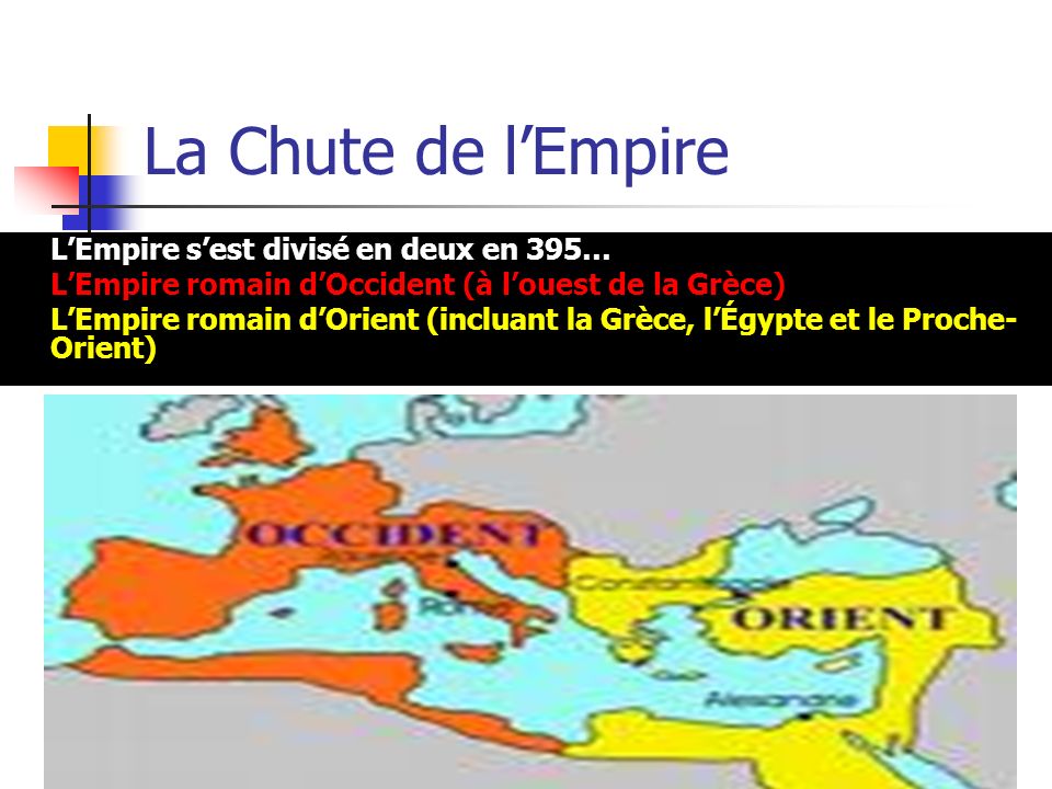La Chute de l’Empire L’Empire s’est divisé en deux en 395… L’Empire romain d’Occident (à l’ouest de la Grèce)