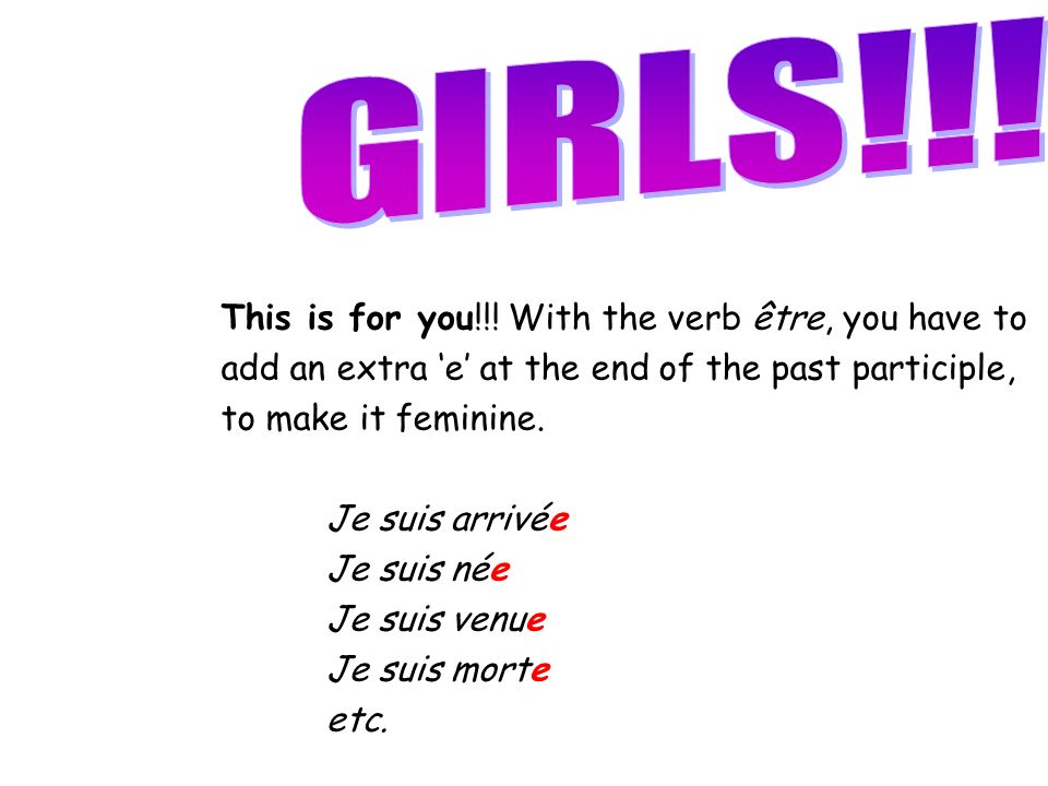GIRLS!!! This is for you!!! With the verb être, you have to add an extra ‘e’ at the end of the past participle, to make it feminine.