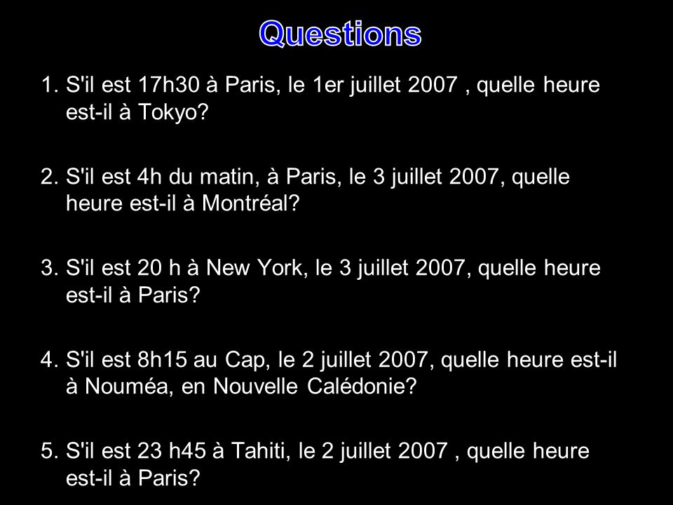 Questions 1. S il est 17h30 à Paris, le 1er juillet 2007 , quelle heure est-il à Tokyo