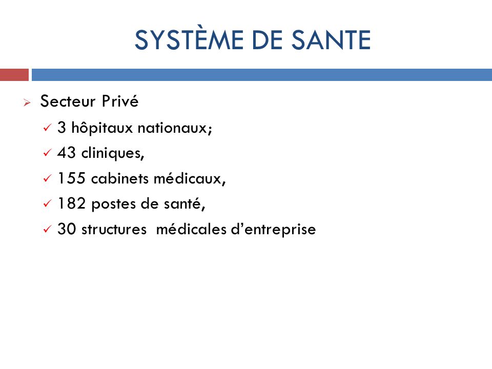 SYSTÈME DE SANTE Secteur Privé 3 hôpitaux nationaux; 43 cliniques,