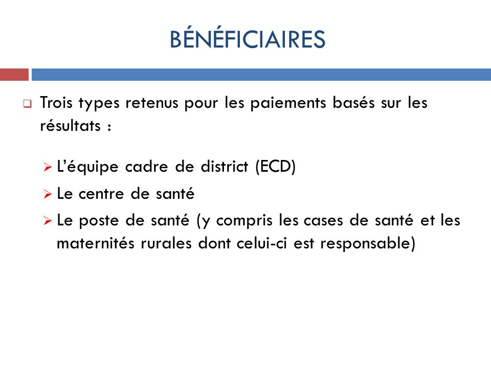 BÉNÉFICIAIRES Trois types retenus pour les paiements basés sur les résultats : L’équipe cadre de district (ECD)