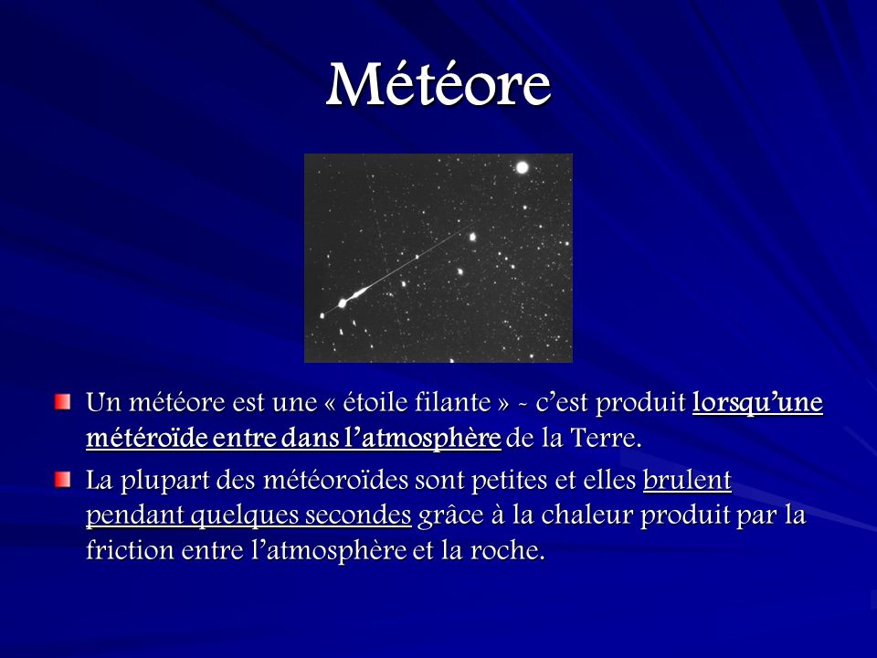 Météore Un météore est une « étoile filante » - c’est produit lorsqu’une météroïde entre dans l’atmosphère de la Terre.