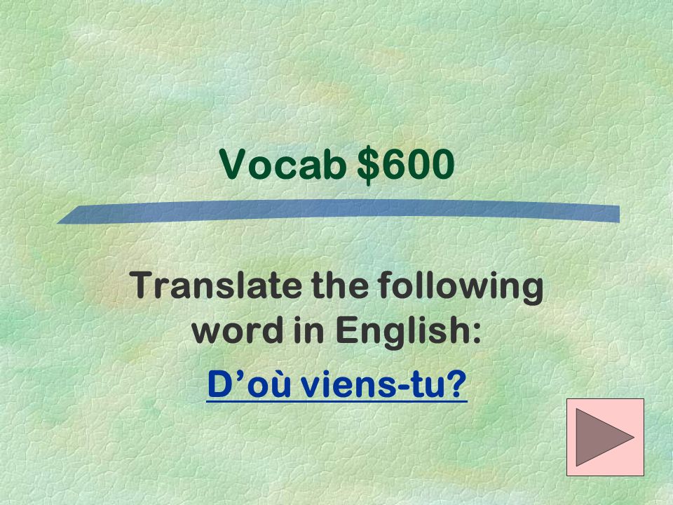 Translate the following word in English: D’où viens-tu