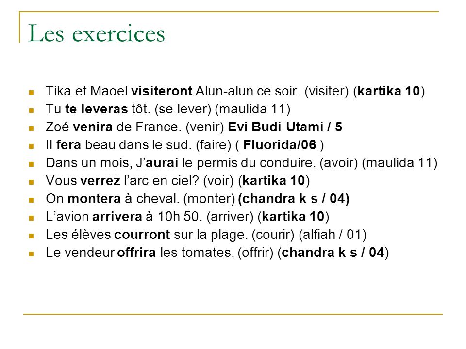 Les exercices Tika et Maoel visiteront Alun-alun ce soir. (visiter) (kartika 10) Tu te leveras tôt. (se lever) (maulida 11)