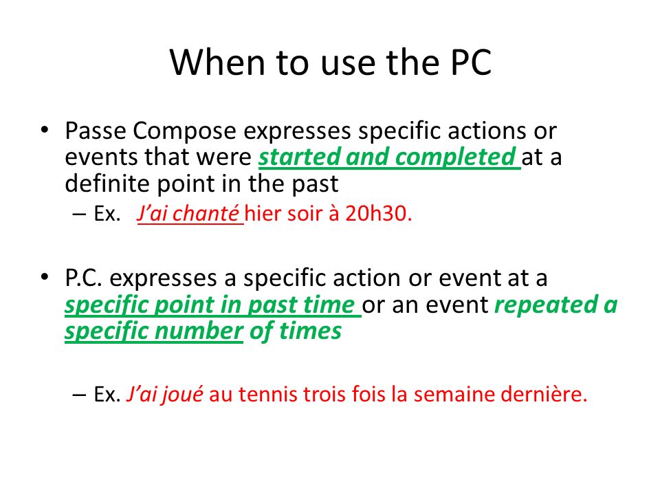 When to use the PC Passe Compose expresses specific actions or events that were started and completed at a definite point in the past.