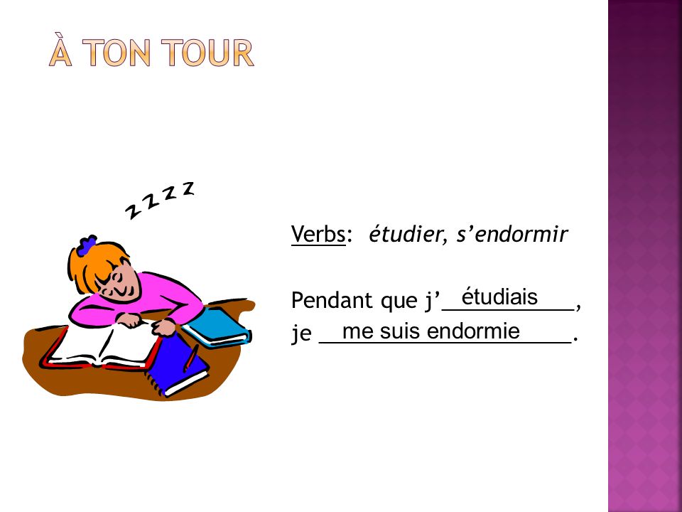 À ton tour Verbs: étudier, s’endormir Pendant que j’___________, je _____________________. étudiais.