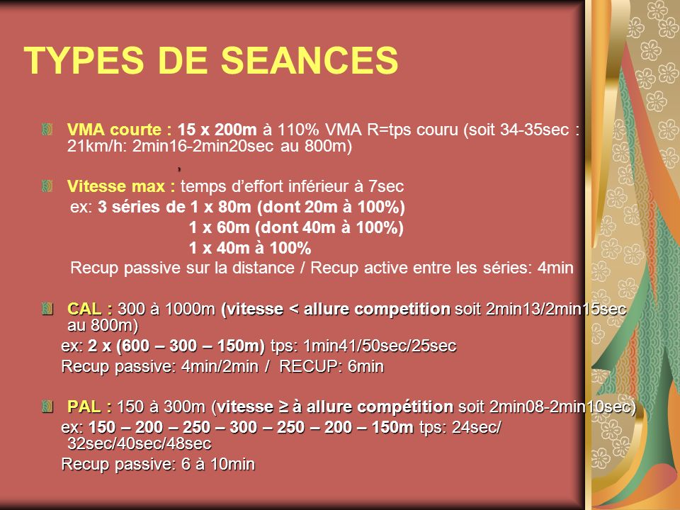 TYPES DE SEANCES VMA courte : 15 x 200m à 110% VMA R=tps couru (soit 34-35sec : 21km/h: 2min16-2min20sec au 800m)
