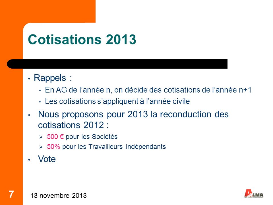 Cotisations 2013 Rappels : En AG de l’année n, on décide des cotisations de l’année n+1. Les cotisations s’appliquent à l’année civile.