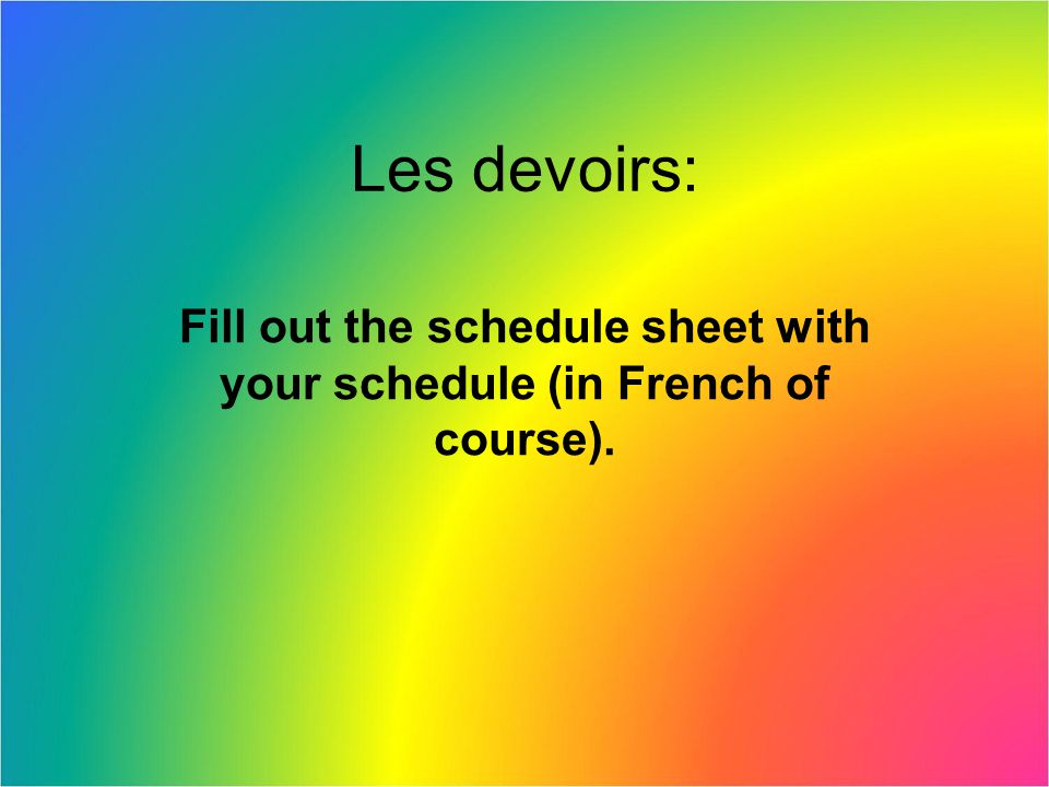 Fill out the schedule sheet with your schedule (in French of course).