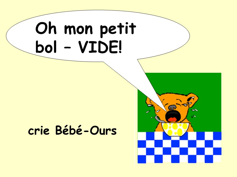 Oh mon petit bol – VIDE! crie Bébé-Ours
