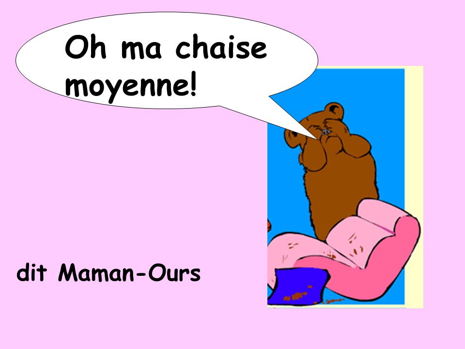 Oh ma chaise moyenne! dit Maman-Ours